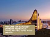 "Puentes con el Mundo" Capítulo Azerbaiyán.Carnes, Pescados, Frutos de mar y Quesos.
