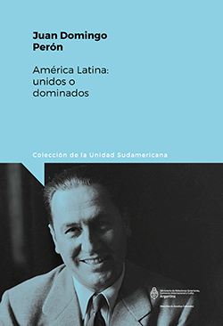 Juan Domingo Perón - América Latina: unidos o dominados